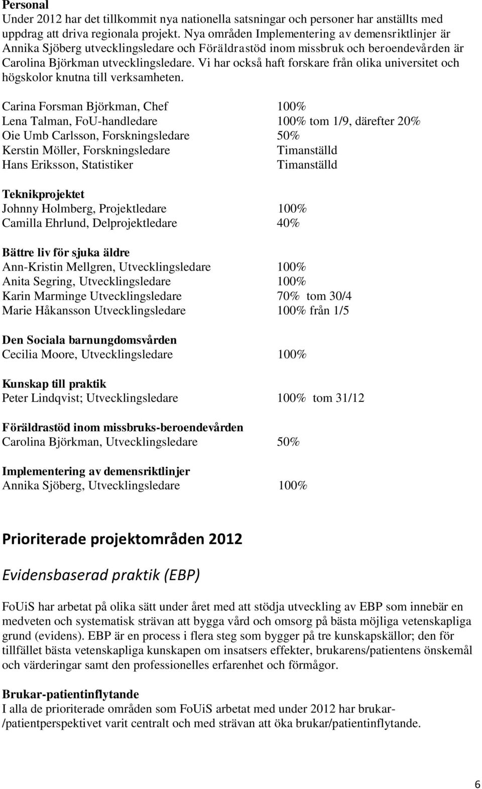 Vi har också haft forskare från olika universitet och högskolor knutna till verksamheten.