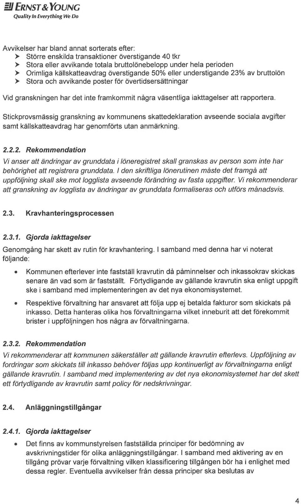 iakttagelser att rapportera. Stickprovsmässig granskning av kommunens skattedeklaration avseende sociala avgifter samt källskatteavdrag har genomförts utan anmärkning. 2.