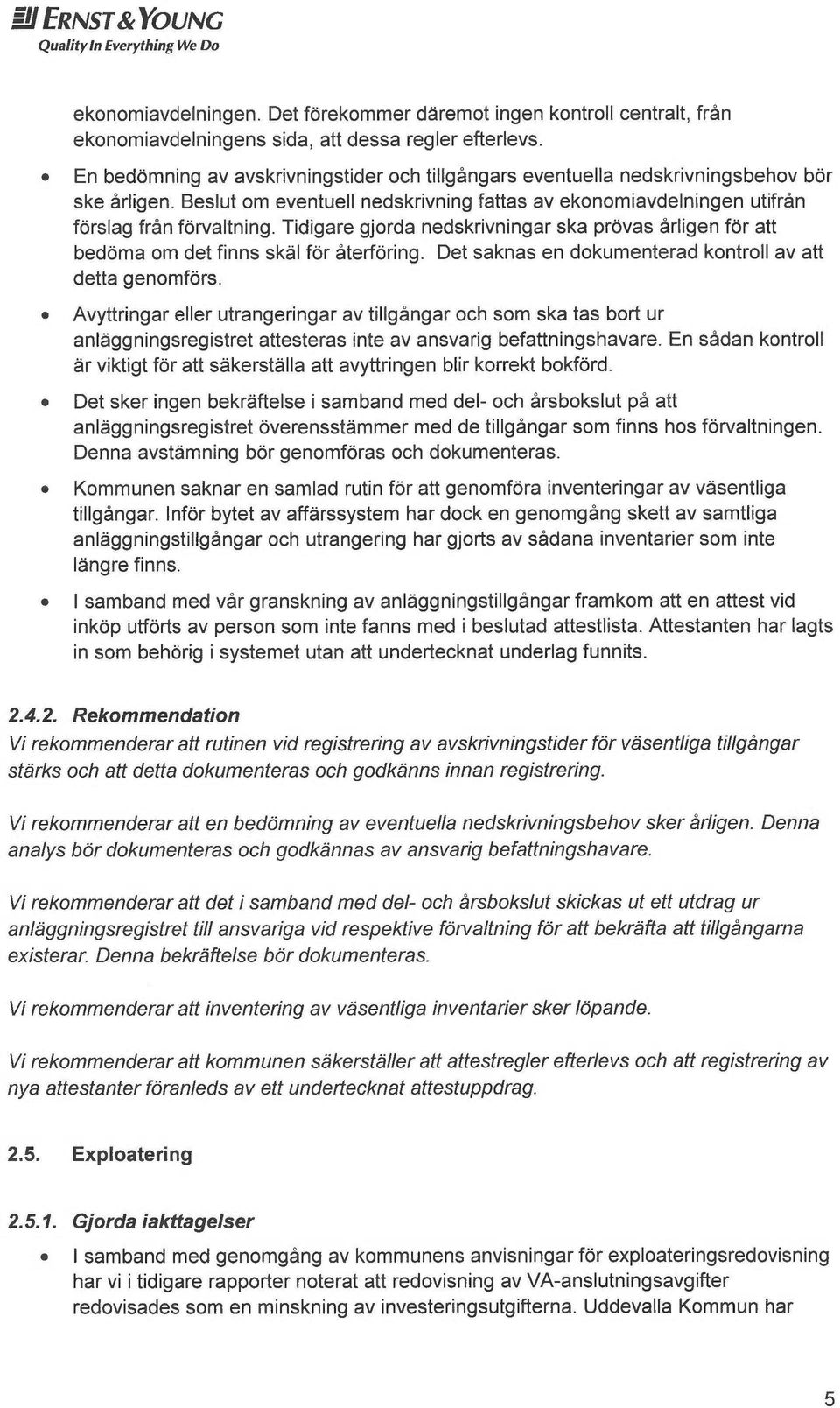 Tidigare gjorda nedskrivningar ska prövas årligen för att bedöma om det finns skäl för återföring. Det saknas en dokumenterad kontroll av att detta genomförs.