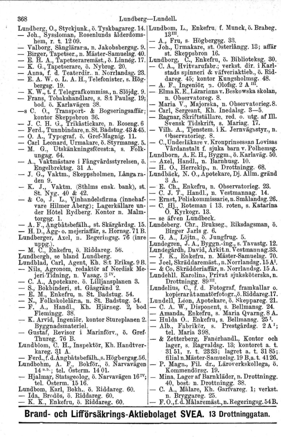 17. Lundborg, C., Enkefru, ö. Biblioteksg. 30. - K. G., Tapetserare, ö. Nybrog. 20. - C. A., Hvitvarufabr.; verkst. dir. i Karl- - Anna, f. d. Teaterdir.. n. Norrlandsg, 23.