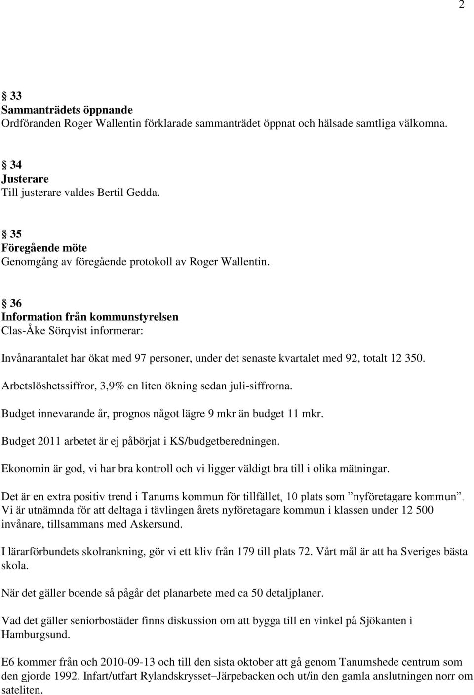 36 Information från kommunstyrelsen Clas-Åke Sörqvist informerar: Invånarantalet har ökat med 97 personer, under det senaste kvartalet med 92, totalt 12 350.