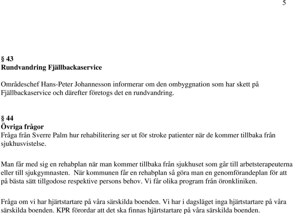 Man får med sig en rehabplan när man kommer tillbaka från sjukhuset som går till arbetsterapeuterna eller till sjukgymnasten.