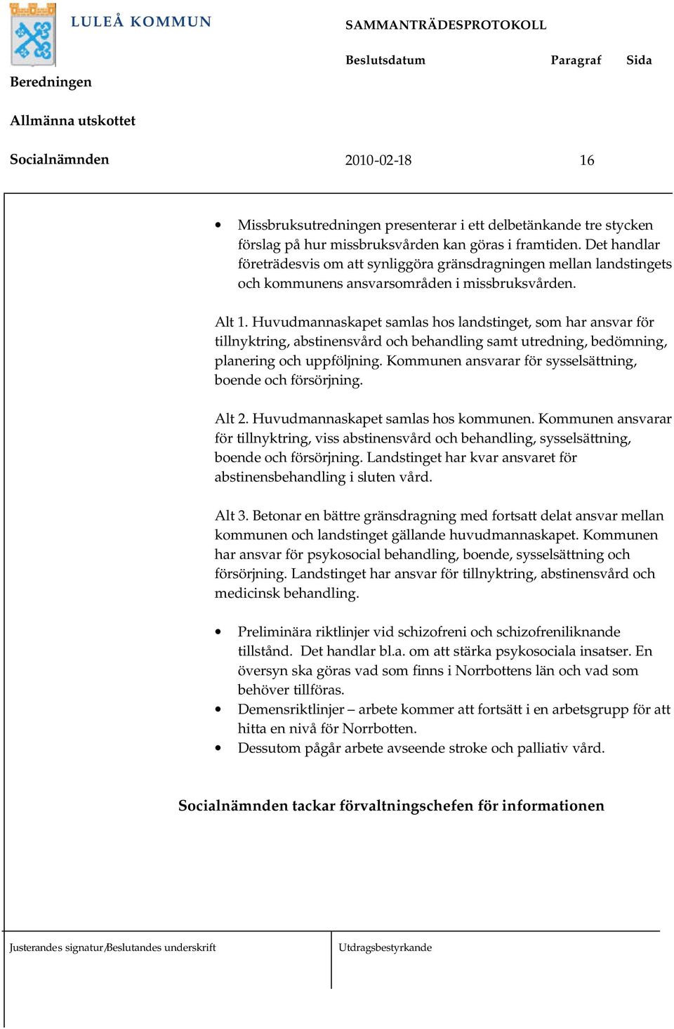 Huvudmannaskapet samlas hos landstinget, som har ansvar för tillnyktring, abstinensvård och behandling samt utredning, bedömning, planering och uppföljning.