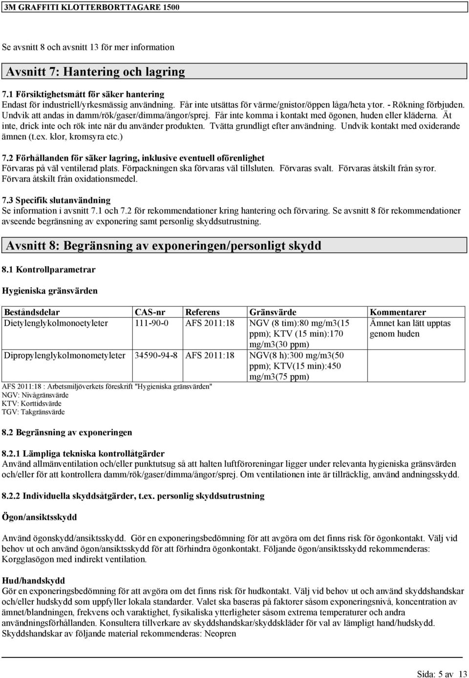 Ät inte, drick inte och rök inte när du använder produkten. Tvätta grundligt efter användning. Undvik kontakt med oxiderande ämnen (t.ex. klor, kromsyra etc.) 7.