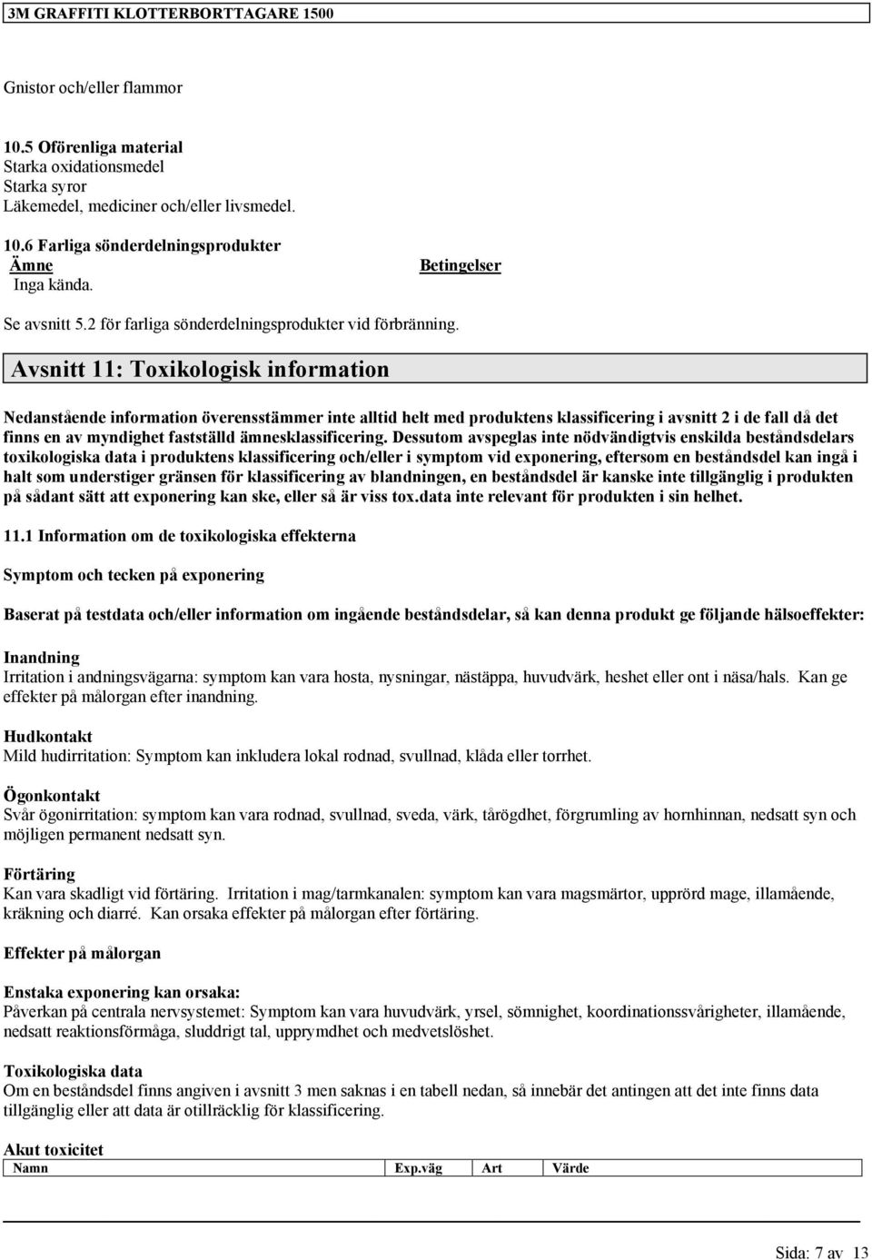 Avsnitt 11: Toxikologisk information Nedanstående information överensstämmer inte alltid helt med produktens i avsnitt 2 i de fall då det finns en av myndighet fastställd ämnes Dessutom avspeglas