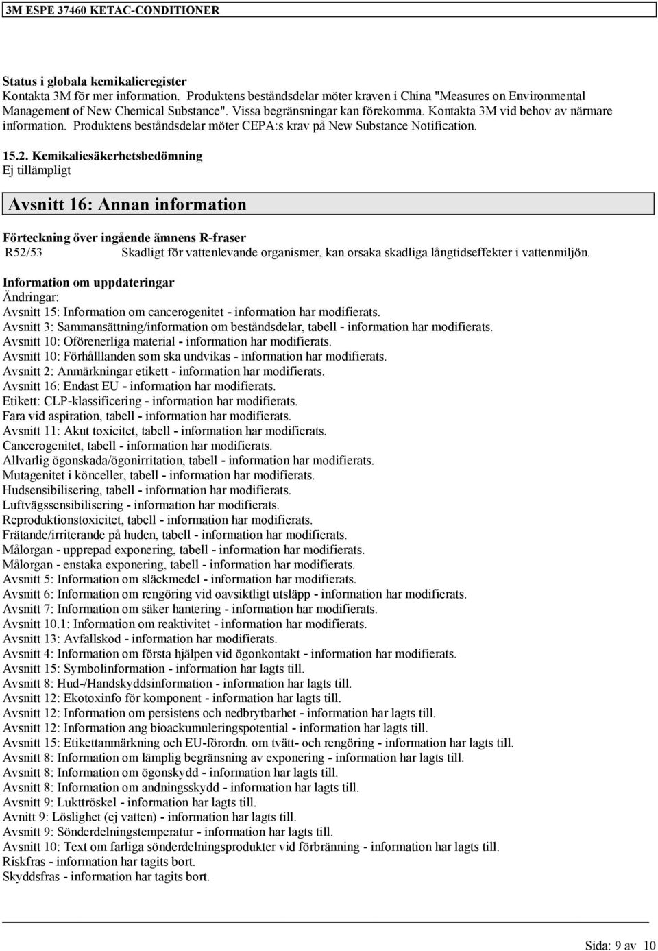 Kemikaliesäkerhetsbedömning Ej tillämpligt Avsnitt 16: Annan information Förteckning över ingående ämnens R-fraser R52/53 Skadligt för vattenlevande organismer, kan orsaka skadliga långtidseffekter i