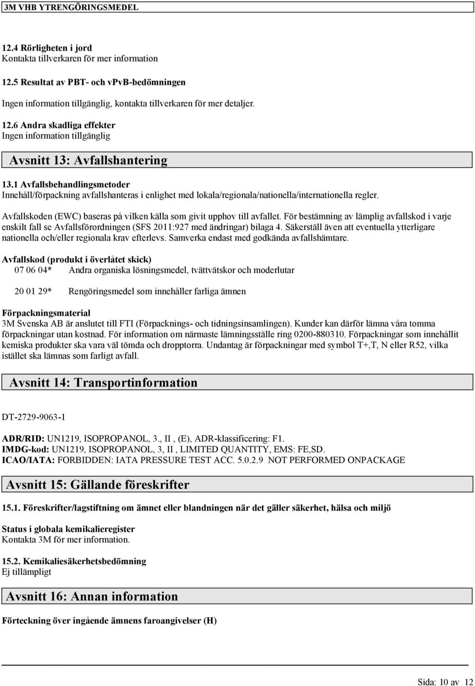 Avfallskoden (EWC) baseras på vilken källa som givit upphov till avfallet. För bestämning av lämplig avfallskod i varje enskilt fall se Avfallsförordningen (SFS 2011:927 med ändringar) bilaga 4.