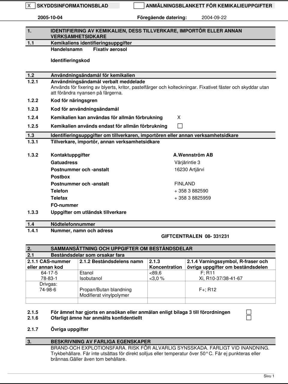 2 Användningsändamål för kemikalien 1.2.1 Användningsändamål verbalt meddelade Används för fixering av blyerts, kritor, pastelfärger och kolteckningar.