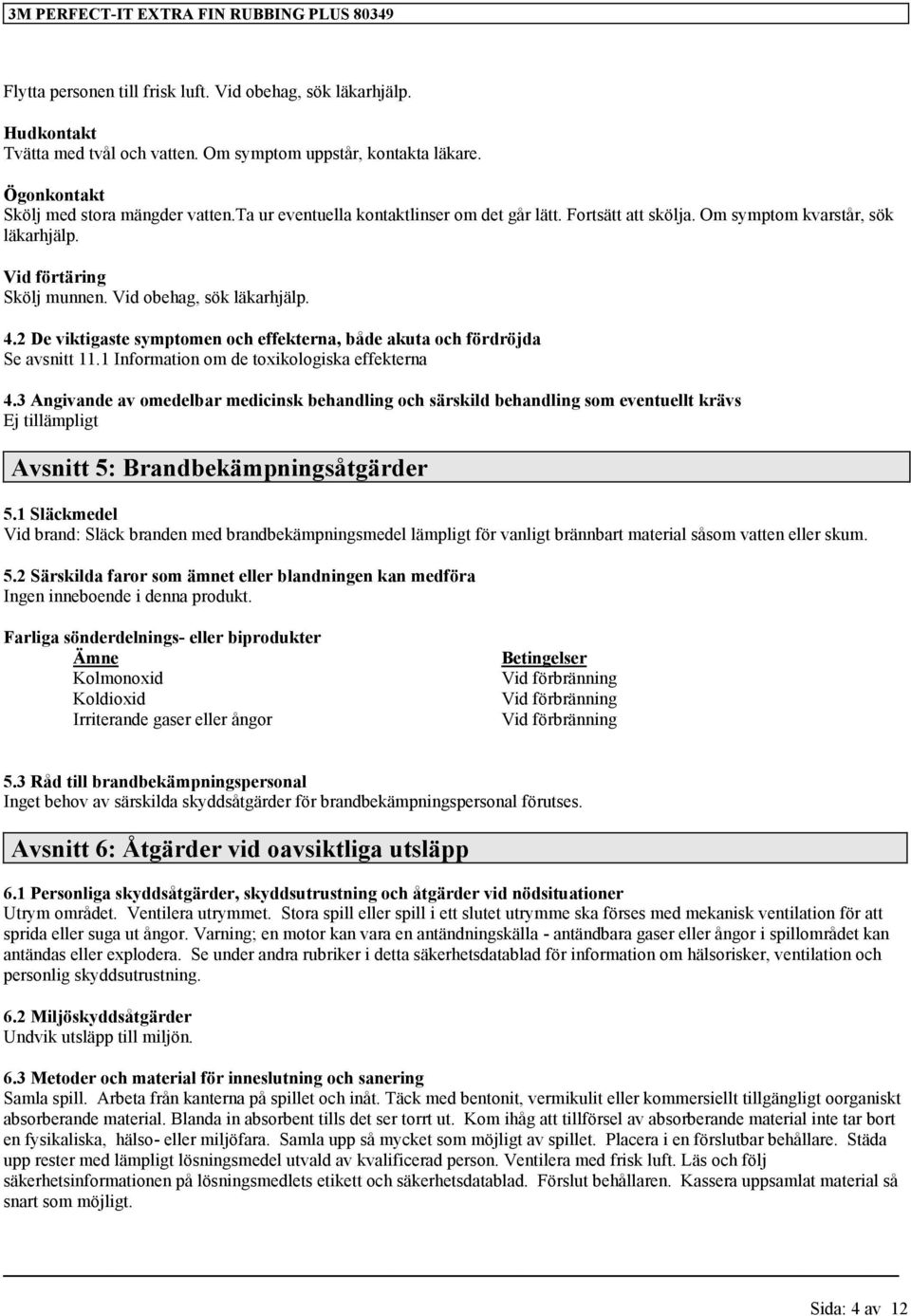 2 De viktigaste symptomen och effekterna, både akuta och fördröjda Se avsnitt 11.1 Information om de toxikologiska effekterna 4.