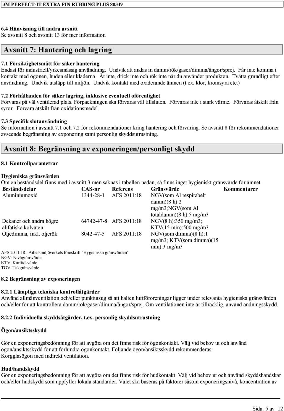 Ät inte, drick inte och rök inte när du använder produkten. Tvätta grundligt efter användning. Undvik utsläpp till miljön. Undvik kontakt med oxiderande ämnen (t.ex. klor, kromsyra etc.) 7.