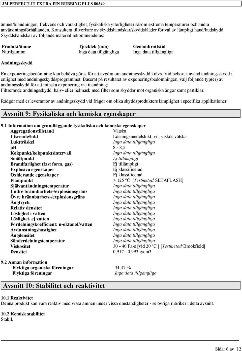 Skyddshandskar av följande material rekommenderas: Produkt/ämne Tjocklek (mm) Genombrottstid Nitrilgummi Andningsskydd En exponeringsbedömning kan behöva göras för att avgöra om andningsskydd krävs.