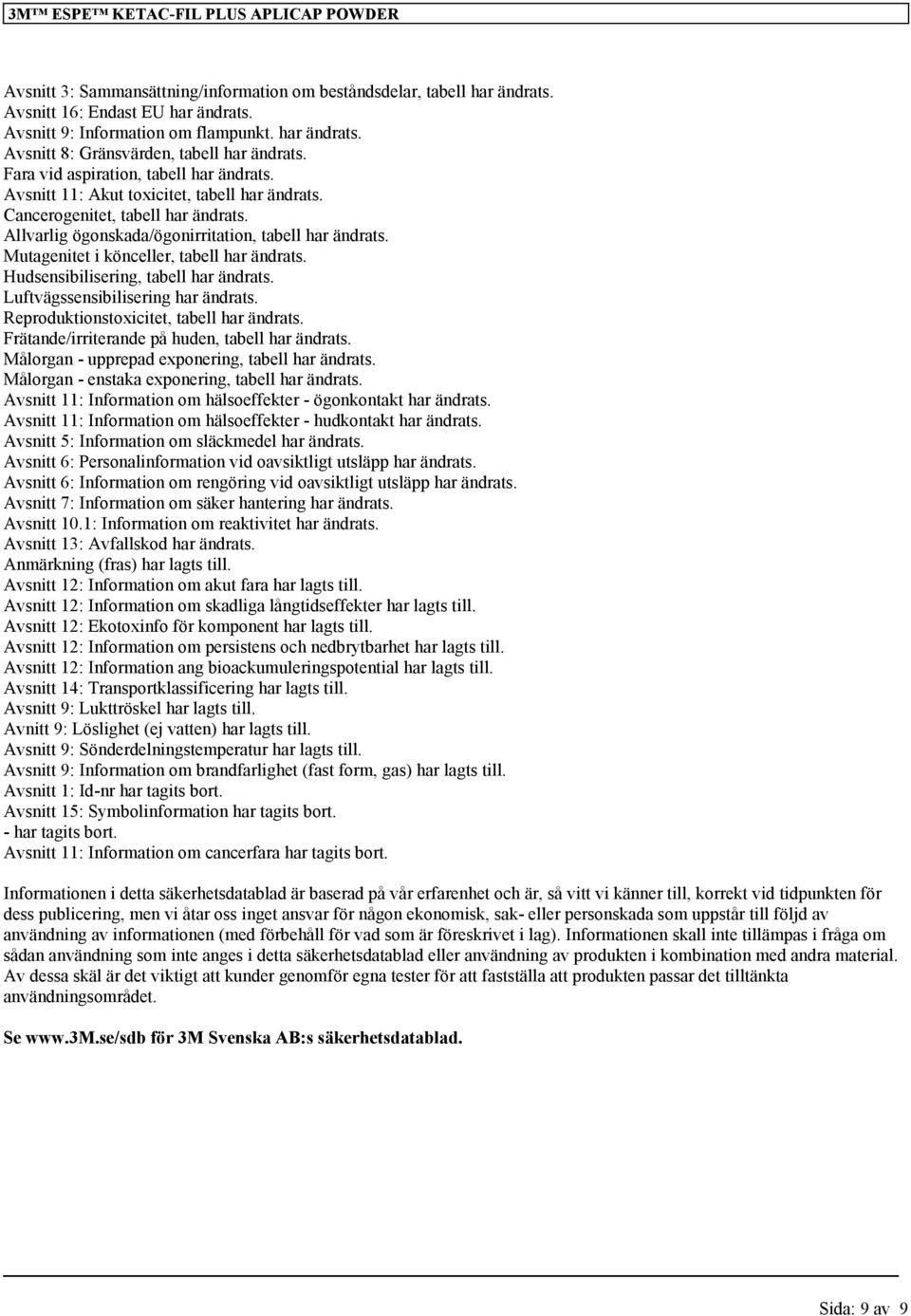 Mutagenitet i könceller, tabell har ändrats. Hudsensibilisering, tabell har ändrats. Luftvägssensibilisering har ändrats. Reproduktionstoxicitet, tabell har ändrats.