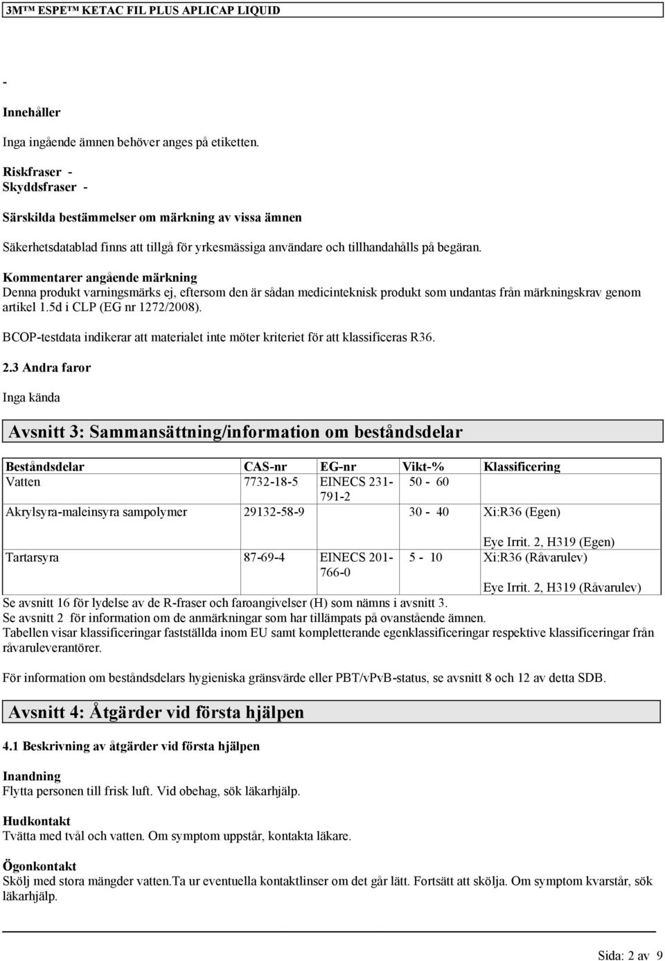 Kommentarer angående märkning Denna produkt varningsmärks ej, eftersom den är sådan medicinteknisk produkt som undantas från märkningskrav genom artikel 1.5d i CLP (EG nr 1272/2008).