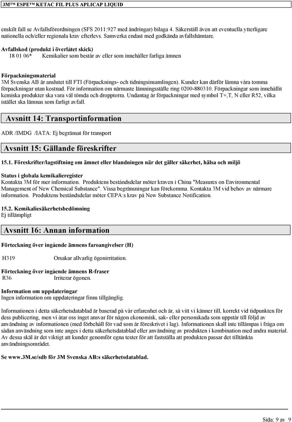 Avfallskod (produkt i överlåtet skick) 18 01 06* Kemikalier som består av eller som innehåller farliga ämnen Förpackningsmaterial 3M Svenska AB är anslutet till FTI (Förpacknings- och