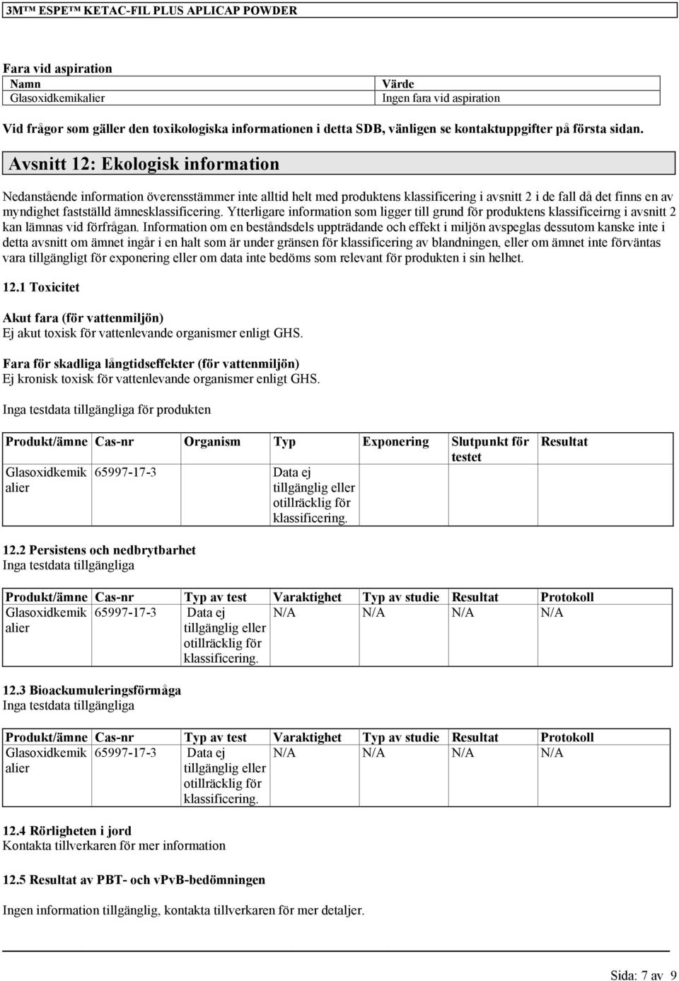 Avsnitt 12: Ekologisk information Nedanstående information överensstämmer inte alltid helt med produktens klassificering i avsnitt 2 i de fall då det finns en av myndighet fastställd ämnes