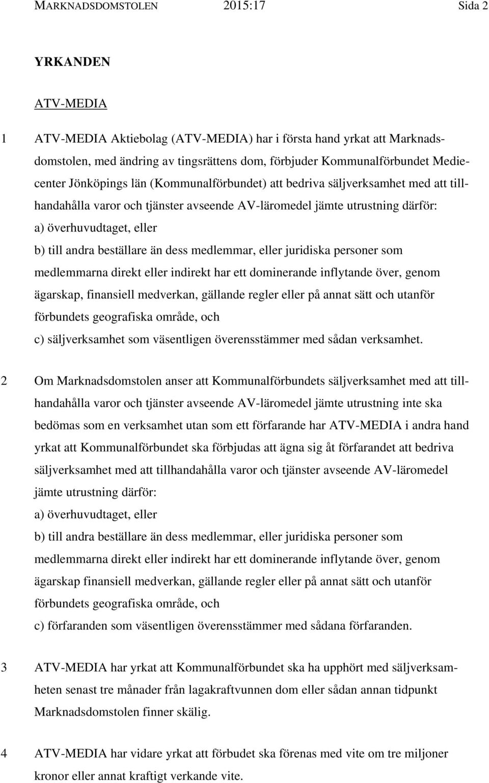 andra beställare än dess medlemmar, eller juridiska personer som medlemmarna direkt eller indirekt har ett dominerande inflytande över, genom ägarskap, finansiell medverkan, gällande regler eller på