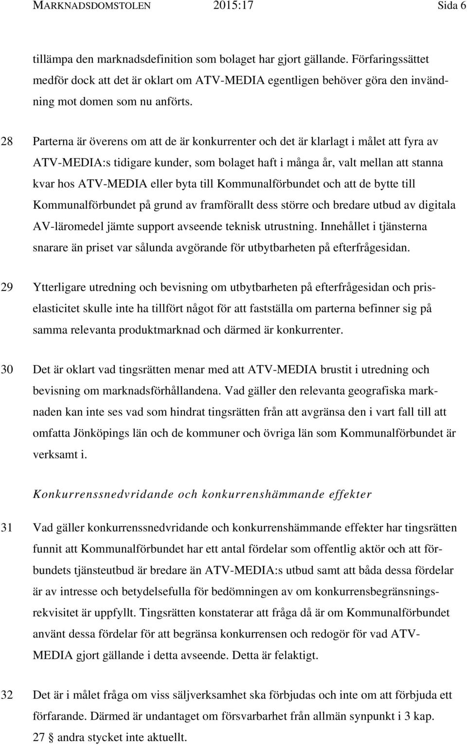 28 Parterna är överens om att de är konkurrenter och det är klarlagt i målet att fyra av ATV-MEDIA:s tidigare kunder, som bolaget haft i många år, valt mellan att stanna kvar hos ATV-MEDIA eller byta