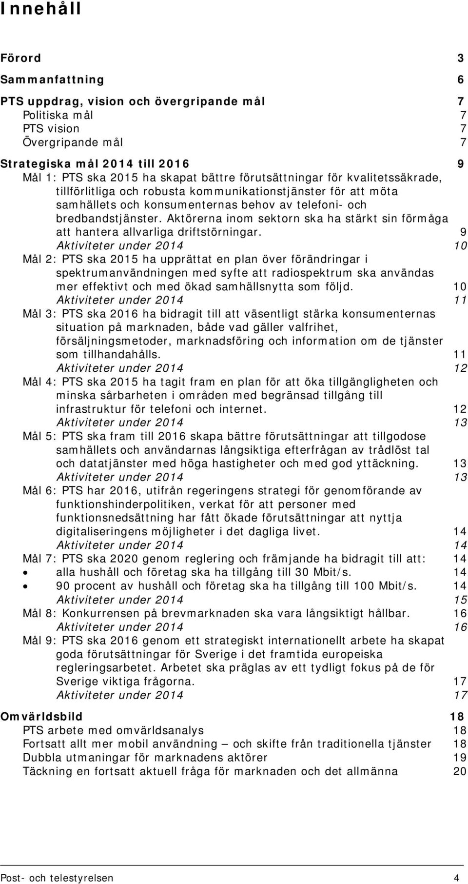 Aktörerna inom sektorn ska ha stärkt sin förmåga att hantera allvarliga driftstörningar.