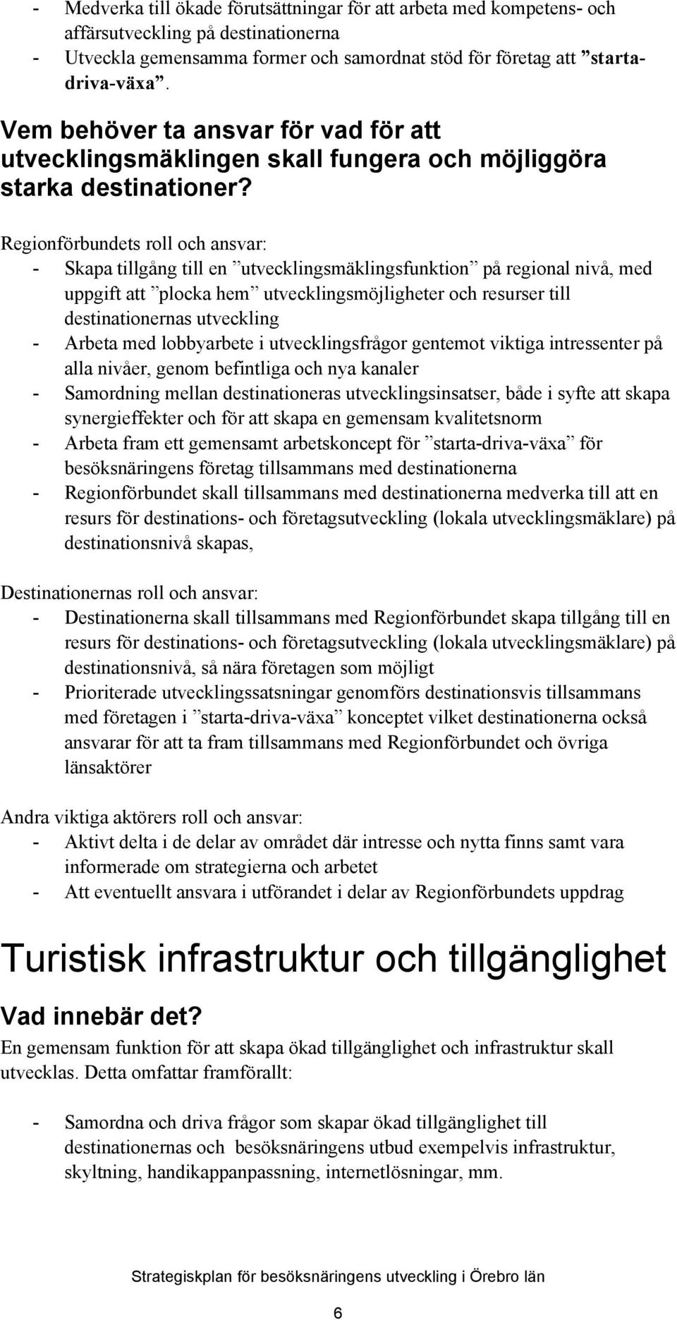 Regionförbundets roll och ansvar: - Skapa tillgång till en utvecklingsmäklingsfunktion på regional nivå, med uppgift att plocka hem utvecklingsmöjligheter och resurser till destinationernas