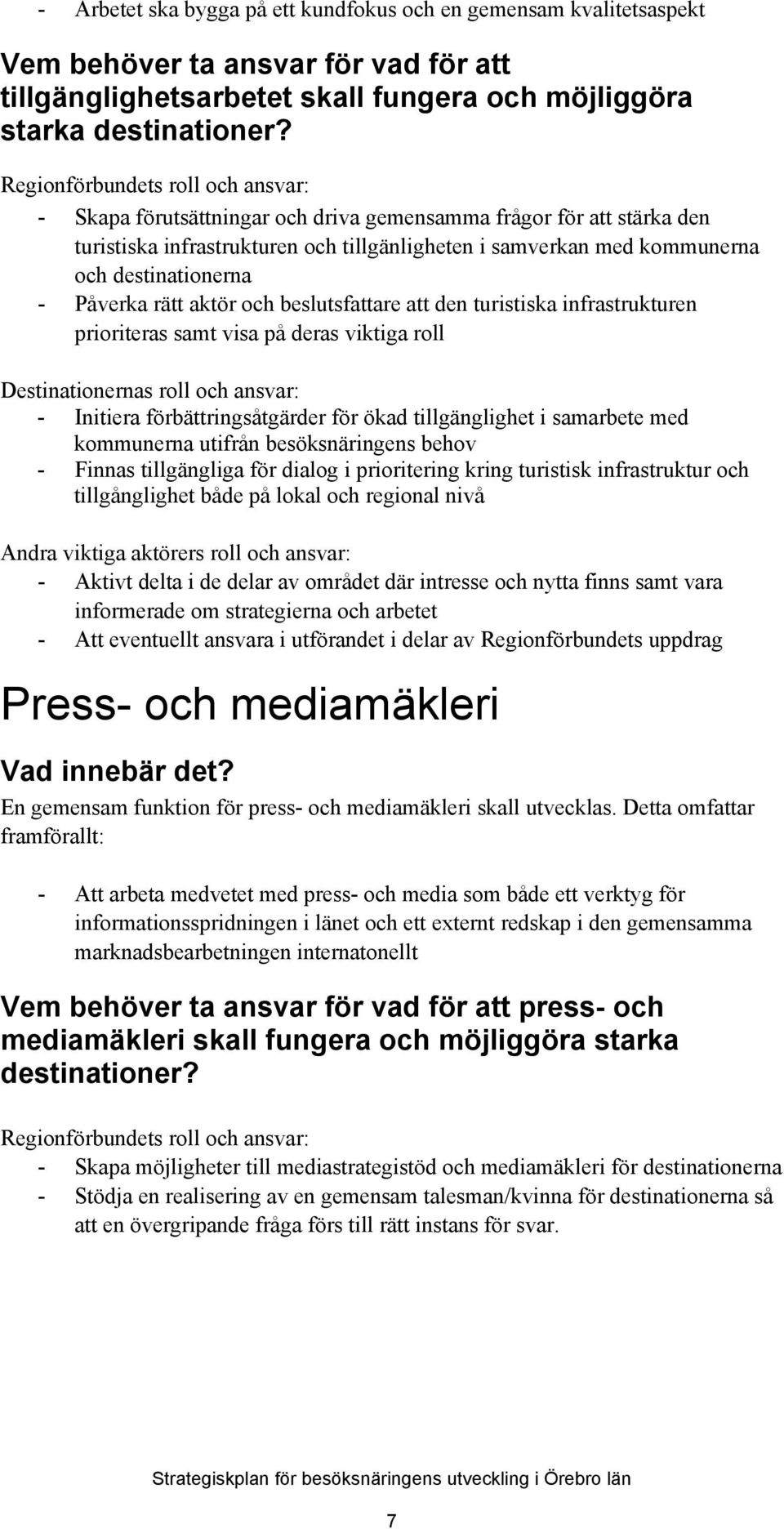 - Påverka rätt aktör och beslutsfattare att den turistiska infrastrukturen prioriteras samt visa på deras viktiga roll Destinationernas roll och ansvar: - Initiera förbättringsåtgärder för ökad