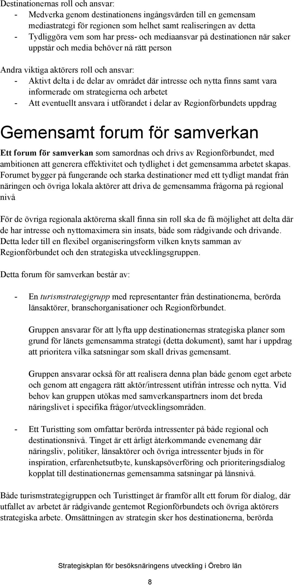 informerade om strategierna och arbetet - Att eventuellt ansvara i utförandet i delar av Regionförbundets uppdrag Gemensamt forum för samverkan Ett forum för samverkan som samordnas och drivs av