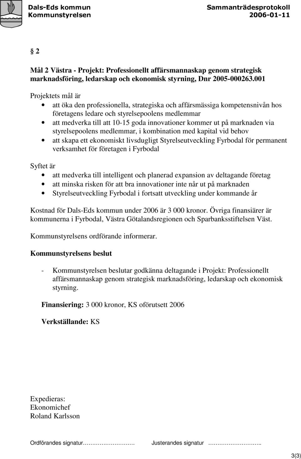 ut på marknaden via styrelsepoolens medlemmar, i kombination med kapital vid behov att skapa ett ekonomiskt livsdugligt Styrelseutveckling Fyrbodal för permanent verksamhet för företagen i Fyrbodal