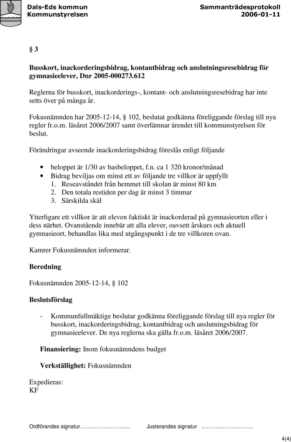 Fokusnämnden har 2005-12-14, 102, beslutat godkänna föreliggande förslag till nya regler fr.o.m. läsåret 2006/2007 samt överlämnar ärendet till kommunstyrelsen för beslut.