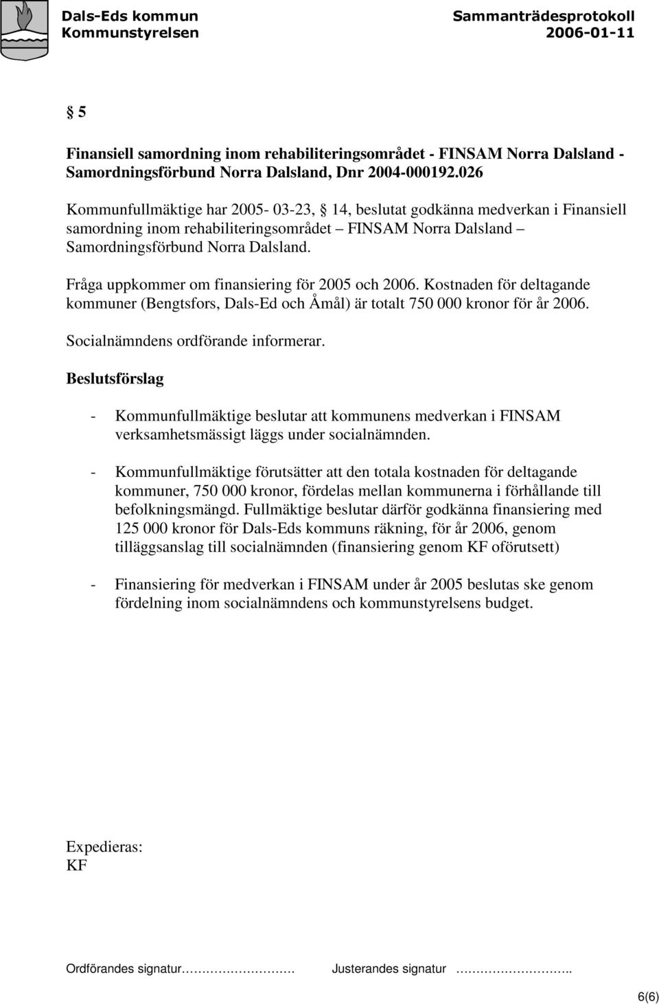 Fråga uppkommer om finansiering för 2005 och 2006. Kostnaden för deltagande kommuner (Bengtsfors, Dals-Ed och Åmål) är totalt 750 000 kronor för år 2006. Socialnämndens ordförande informerar.