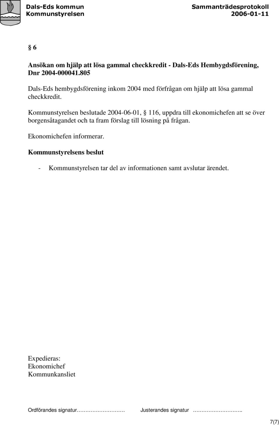 Kommunstyrelsen beslutade 2004-06-01, 116, uppdra till ekonomichefen att se över borgensåtagandet och ta fram förslag