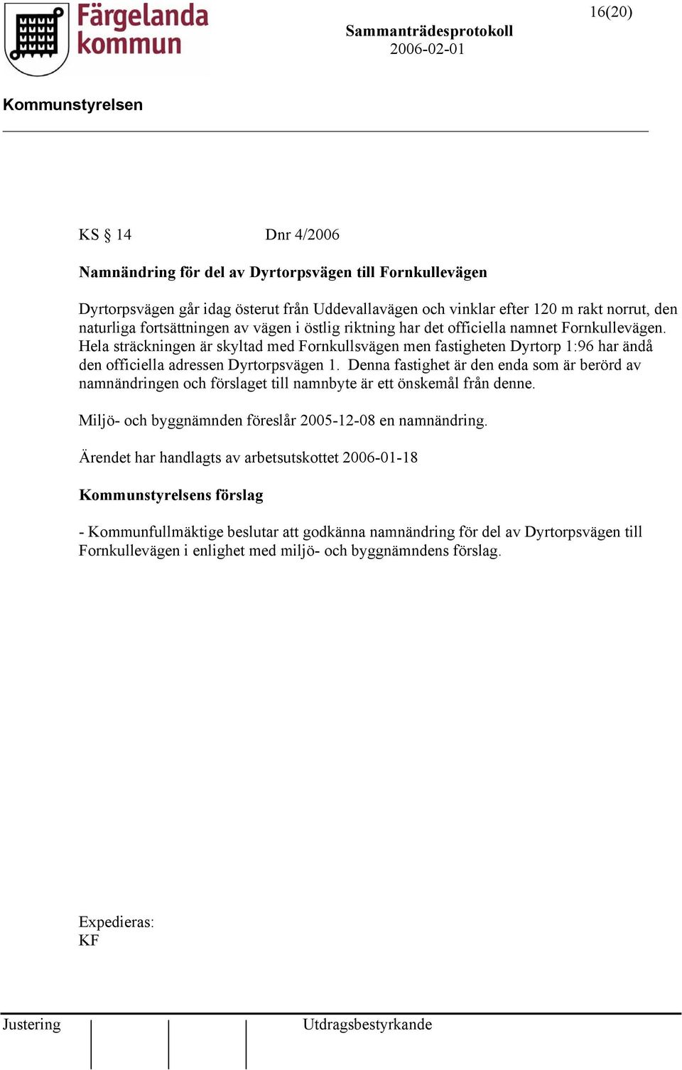 Hela sträckningen är skyltad med Fornkullsvägen men fastigheten Dyrtorp 1:96 har ändå den officiella adressen Dyrtorpsvägen 1.