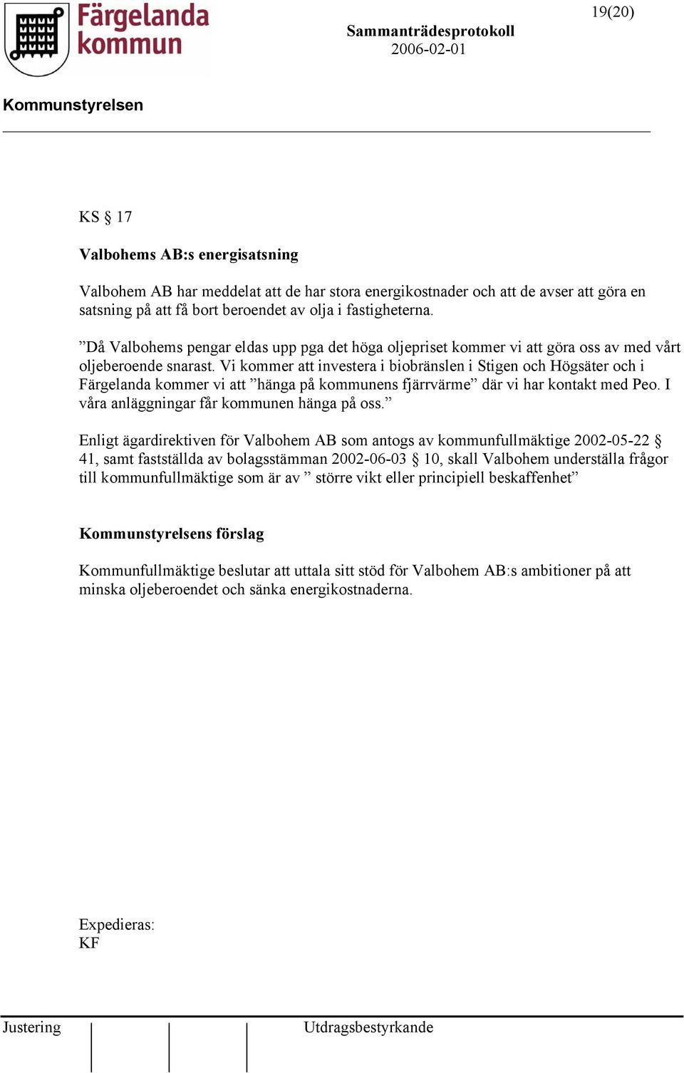 Vi kommer att investera i biobränslen i Stigen och Högsäter och i Färgelanda kommer vi att hänga på kommunens fjärrvärme där vi har kontakt med Peo. I våra anläggningar får kommunen hänga på oss.