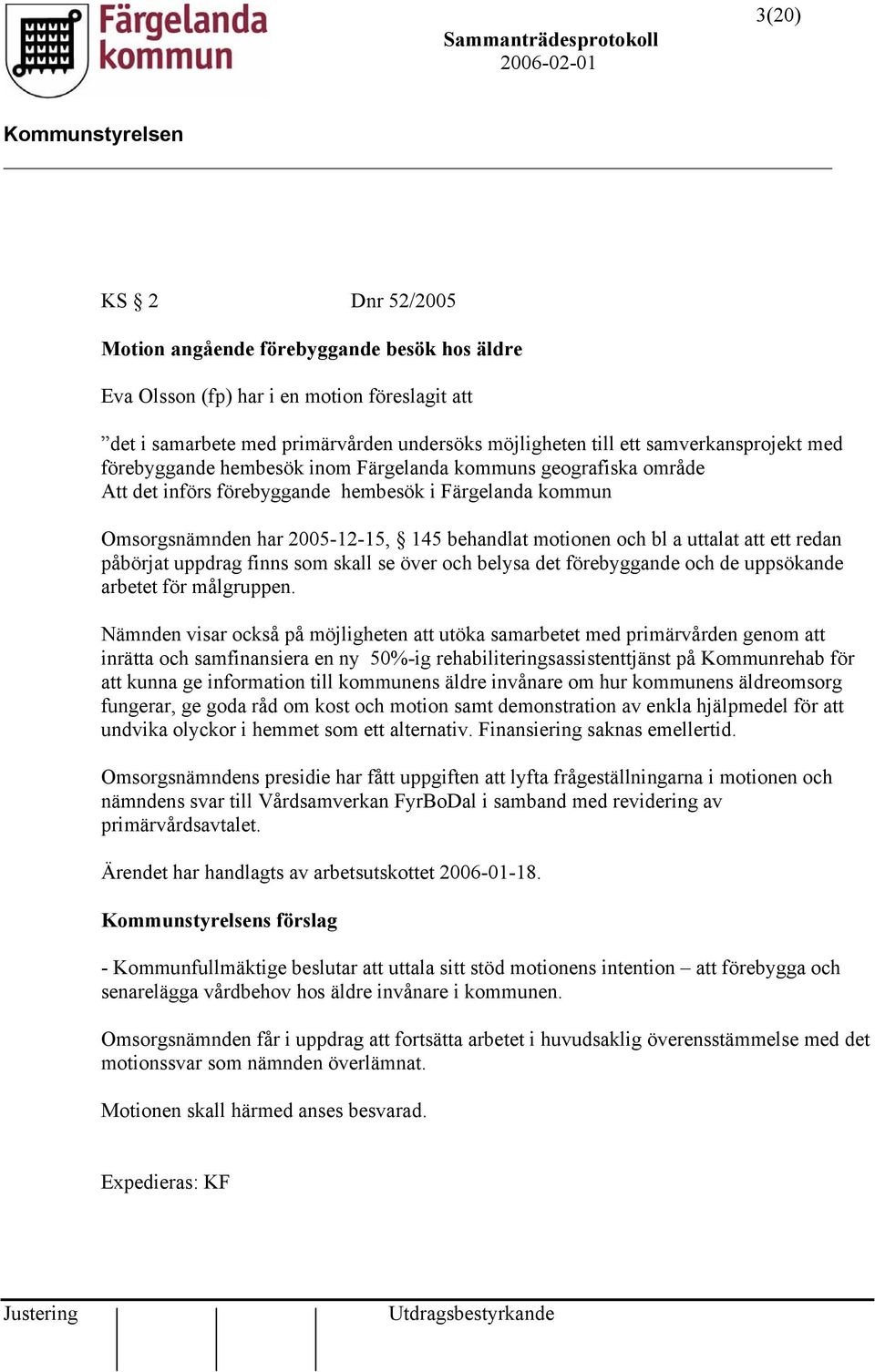 att ett redan påbörjat uppdrag finns som skall se över och belysa det förebyggande och de uppsökande arbetet för målgruppen.