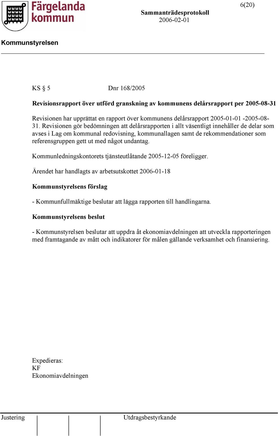 Revisionen gör bedömningen att delårsrapporten i allt väsentligt innehåller de delar som avses i Lag om kommunal redovisning, kommunallagen samt de rekommendationer som referensgruppen