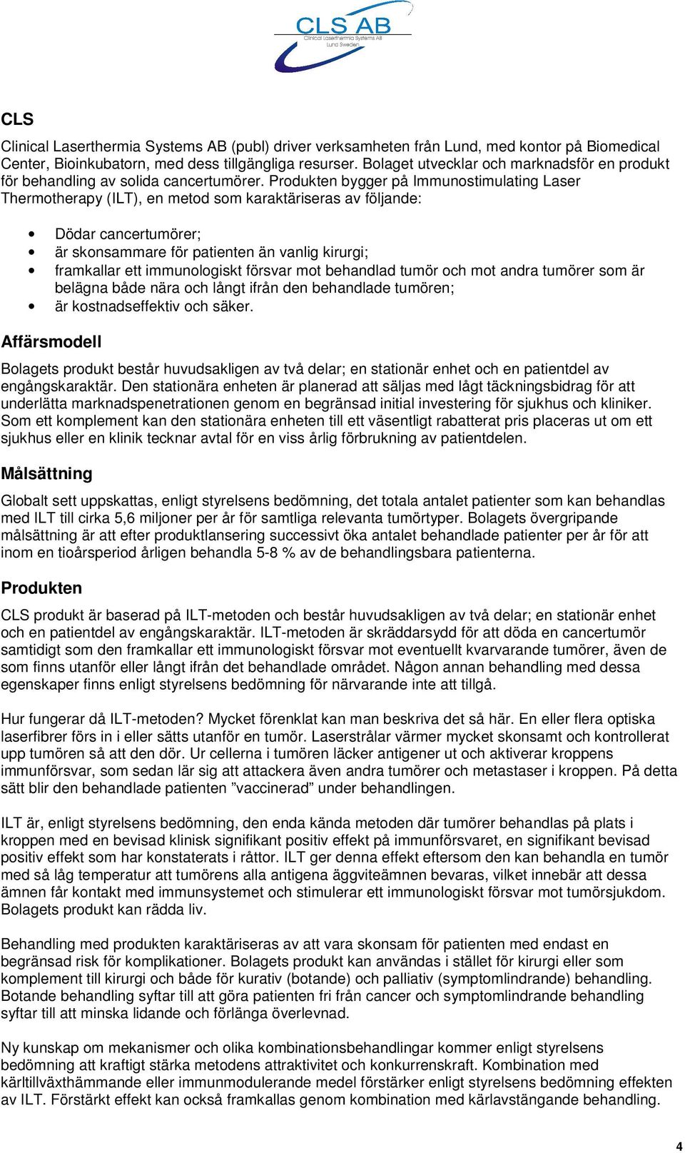 Produkten bygger på Immunostimulating Laser Thermotherapy (ILT), en metod som karaktäriseras av följande: Dödar cancertumörer; är skonsammare för patienten än vanlig kirurgi; framkallar ett