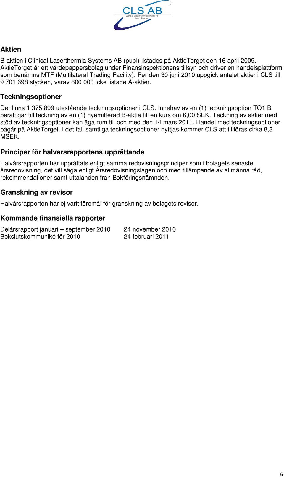 Per den 30 juni 2010 uppgick antalet aktier i CLS till 9 701 698 stycken, varav 600 000 icke listade A-aktier. Teckningsoptioner Det finns 1 375 899 utestående teckningsoptioner i CLS.