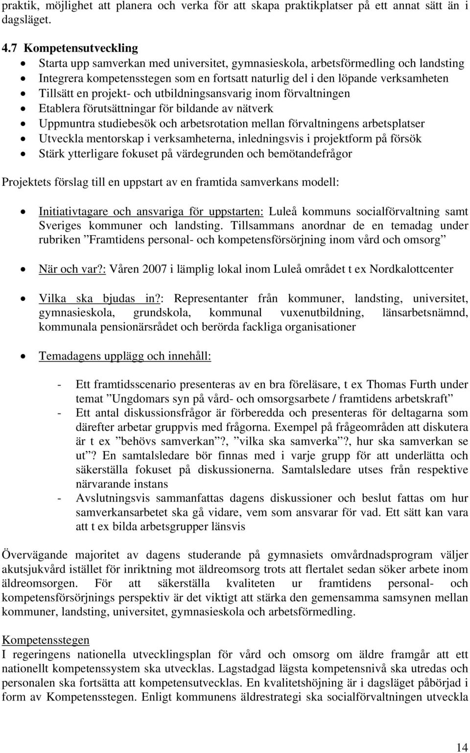 projekt- och utbildningsansvarig inom förvaltningen Etablera förutsättningar för bildande av nätverk Uppmuntra studiebesök och arbetsrotation mellan förvaltningens arbetsplatser Utveckla mentorskap i