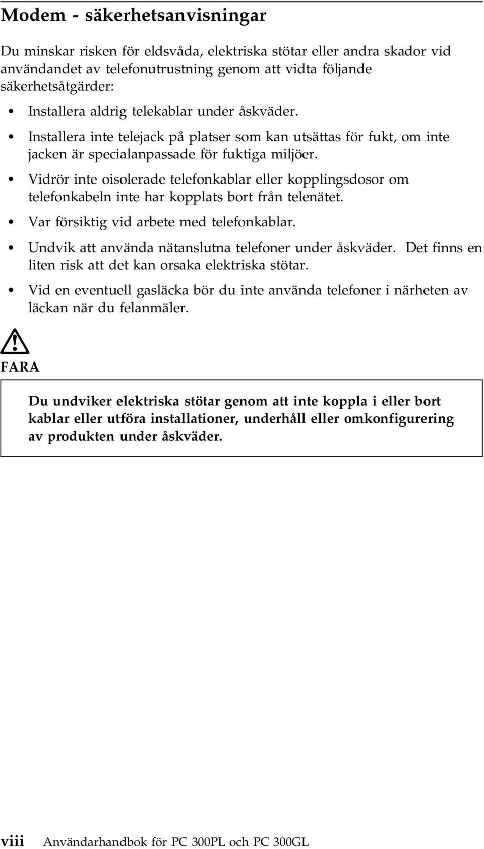 Vidrör inte oisolerade telefonkablar eller kopplingsdosor om telefonkabeln inte har kopplats bort från telenätet. Var försiktig vid arbete med telefonkablar.