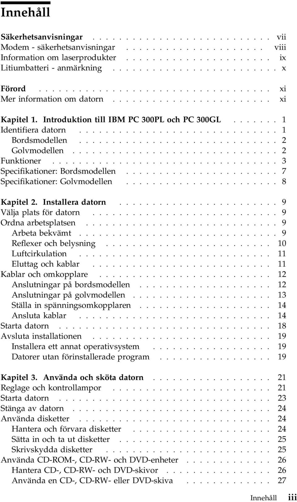 ...... 1 Identifiera datorn.............................. 1 Bordsmodellen.............................. 2 Golvmodellen............................... 2 Funktioner.................................. 3 Specifikationer: Bordsmodellen.