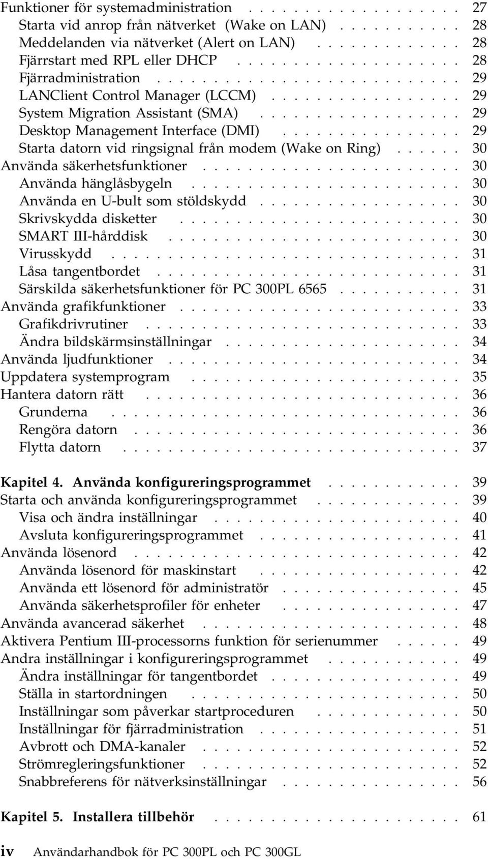 ............... 29 Starta datorn vid ringsignal från modem (Wake on Ring)...... 30 Använda säkerhetsfunktioner....................... 30 Använda hänglåsbygeln........................ 30 Använda en U-bult som stöldskydd.