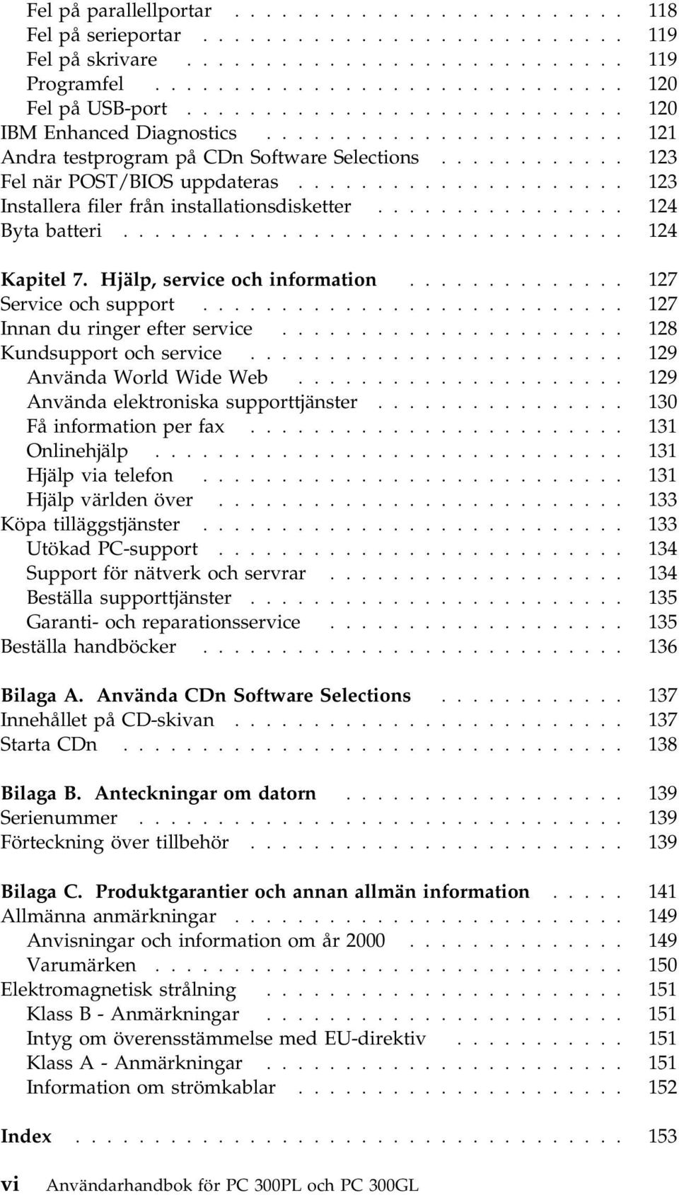 .................... 123 Installera filer från installationsdisketter................ 124 Byta batteri................................ 124 Kapitel 7. Hjälp, service och information.