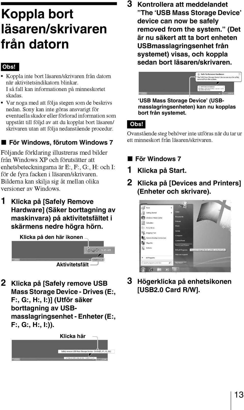 Sony kan inte göras ansvarigt för eventuella skador eller förlorad information som uppstått till följd av att du kopplat bort läsaren/ skrivaren utan att följa nedanstående procedur.