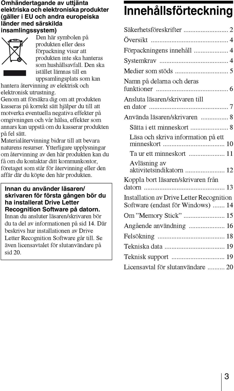 Genom att försäkra dig om att produkten kasseras på korrekt sätt hjälper du till att motverka eventuella negativa effekter på omgivningen och vår hälsa, effekter som annars kan uppstå om du kasserar