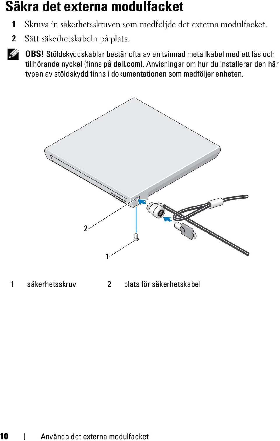 Stöldskyddskablar består ofta av en tvinnad metallkabel med ett lås och tillhörande nyckel (finns på dell.