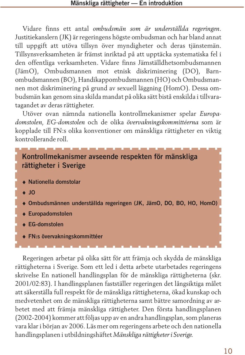 Tillsynsverksamheten är främst inriktad på att upptäcka systematiska fel i den offentliga verksamheten.