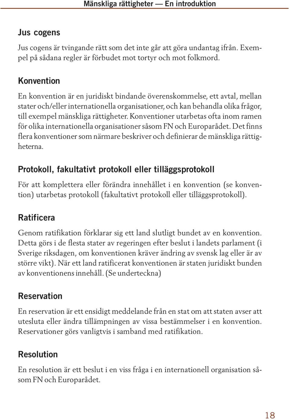 Konventioner utarbetas ofta inom ramen för olika internationella organisationer såsom FN och Europarådet. Det finns flera konventioner som närmare beskriver och definierar de mänskliga rättigheterna.