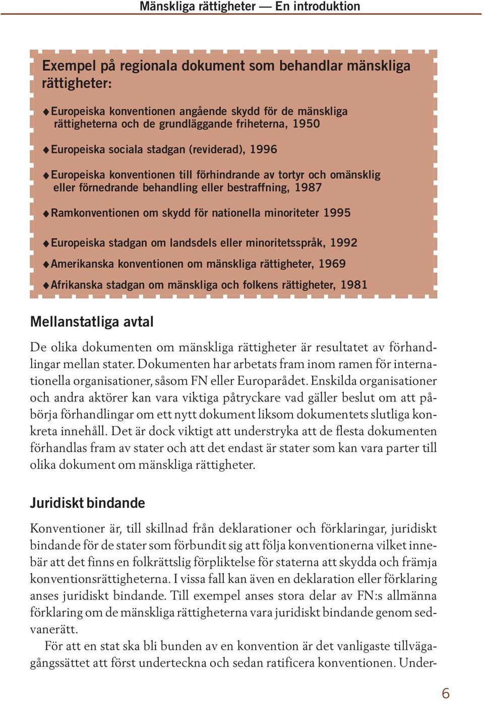 1995 Europeiska stadgan om landsdels eller minoritetsspråk, 1992 Amerikanska konventionen om mänskliga rättigheter, 1969 Afrikanska stadgan om mänskliga och folkens rättigheter, 1981 Mellanstatliga