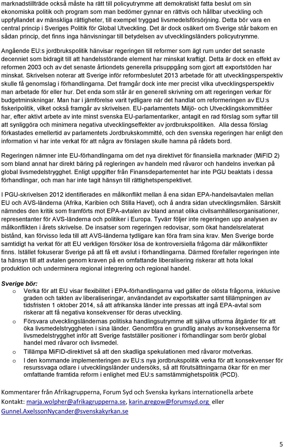 Det är dck säkert m Sverige står bakm en sådan princip, det finns inga hänvisningar till betydelsen av utvecklingsländers plicyutrymme.