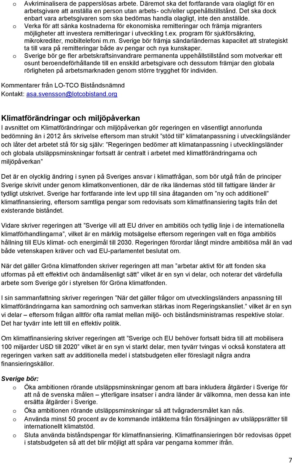 Verka för att sänka kstnaderna för eknmiska remitteringar ch främja migranters möjligheter att investera remitteringar i utveckling t.ex. prgram för sjukförsäkring, mikrkrediter, mbiltelefni m.m. Sverige bör främja sändarländernas kapacitet att strategiskt ta till vara på remitteringar både av pengar ch nya kunskaper.