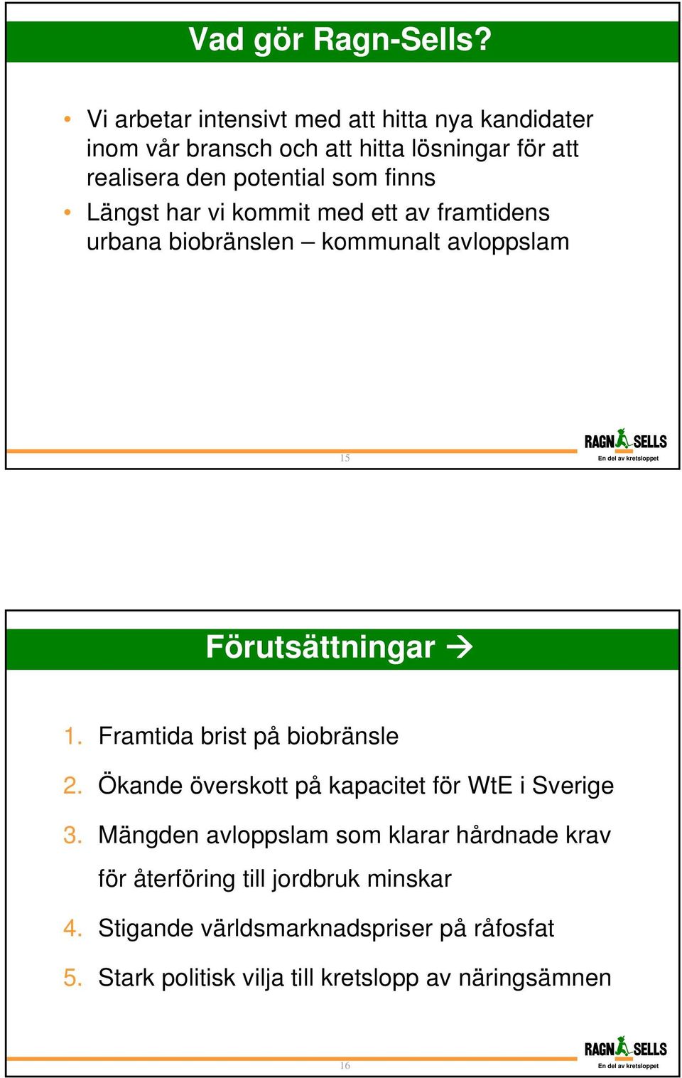 finns Längst har vi kommit med ett av framtidens urbana biobränslen kommunalt avloppslam 15 Förutsättningar 1.