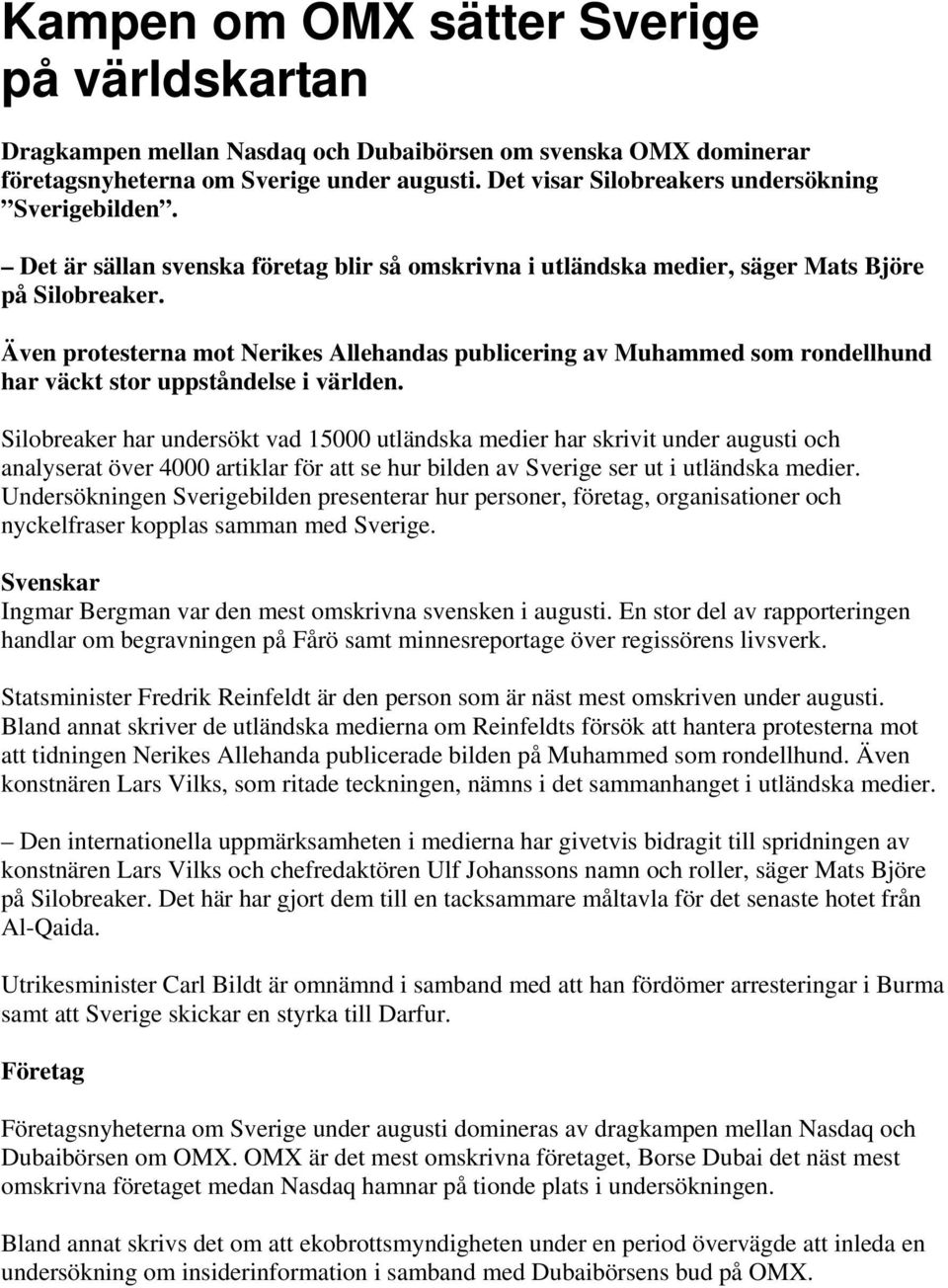 Även protesterna mot Nerikes Allehandas publicering av Muhammed som rondellhund har väckt stor uppståndelse i världen.